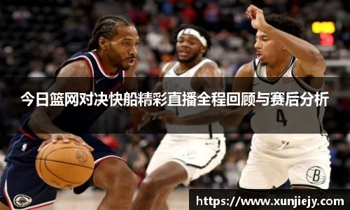 今日篮网对决快船精彩直播全程回顾与赛后分析